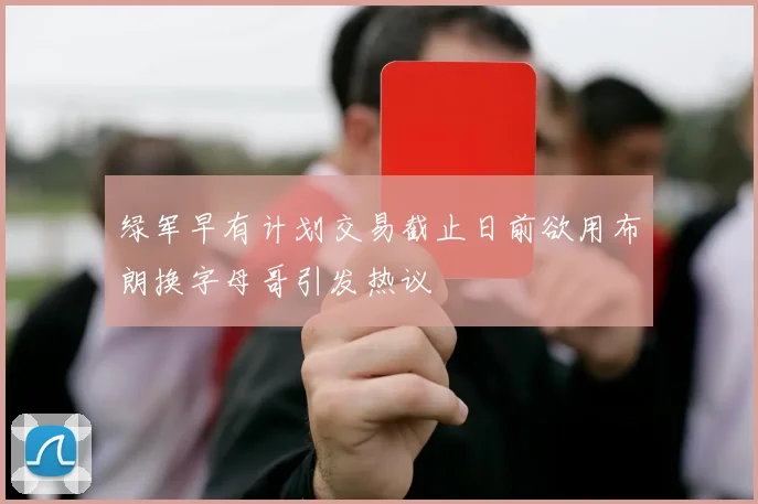 绿军早有计划交易截止日前欲用布朗换字母哥引发热议