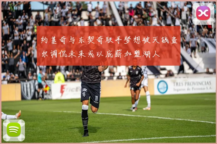 约基奇与东契奇联手梦想破灭钱查尔调侃未来或以底薪加盟湖人